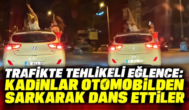 Trafikte tehlikeli eğlence: Kadınlar otomobilden sarkarak dans ettiler