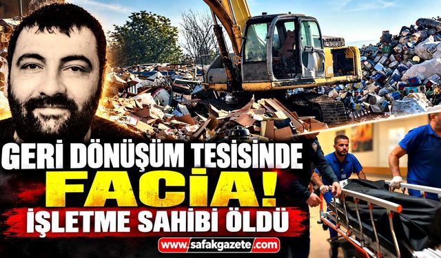 Geri dönüşüm tesisinde facia! İşletme sahibi öldü