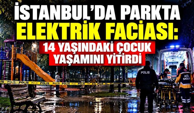 İstanbul’da parkta elektrik faciası: 14 yaşındaki çocuk yaşamını yitirdi