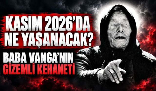Baba Vanga 2026 için ne söyledi? Gözler Kasım ayına çevrildi!