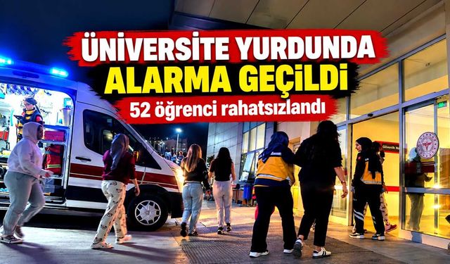 Üniversite yurdunda alarma geçildi: 52 öğrenci rahatsızlandı