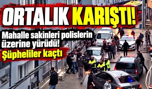 Mahalle sakinleri polislerin üzerine yürüdü! Şüpheliler kaçtı