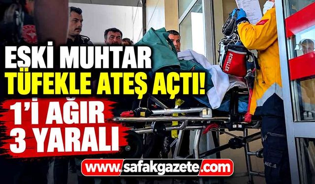 Eski muhtar tüfekle ateş açtı! 1'i ağır 3 yaralı