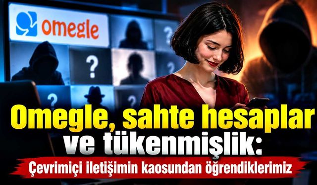 Omegle, sahte hesaplar ve tükenmişlik: Çevrimiçi iletişimin kaosundan öğrendiklerimiz