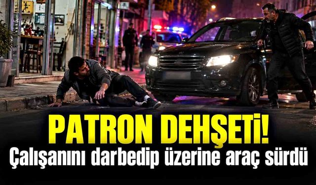Patron dehşeti! Çalışanını darbedip üzerine araç sürdü