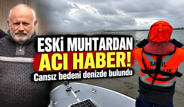 Kocaeli'de selin sürüklediği eski muhtardan acı haber! Cansız bedeni denizde bulundu