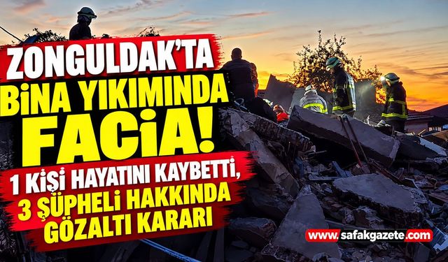 Zonguldak’ta bina yıkımında facia! 1 kişi hayatını kaybetti, 3 şüpheli hakkında gözaltı kararı