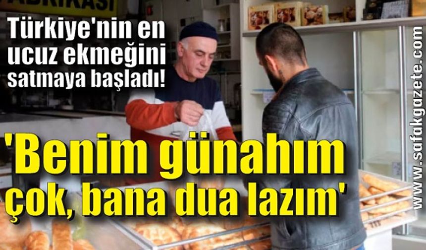 Türkiye'nin en ucuz ekmeğini satmaya başladı! 'Benim günahım çok, bana dua lazım'