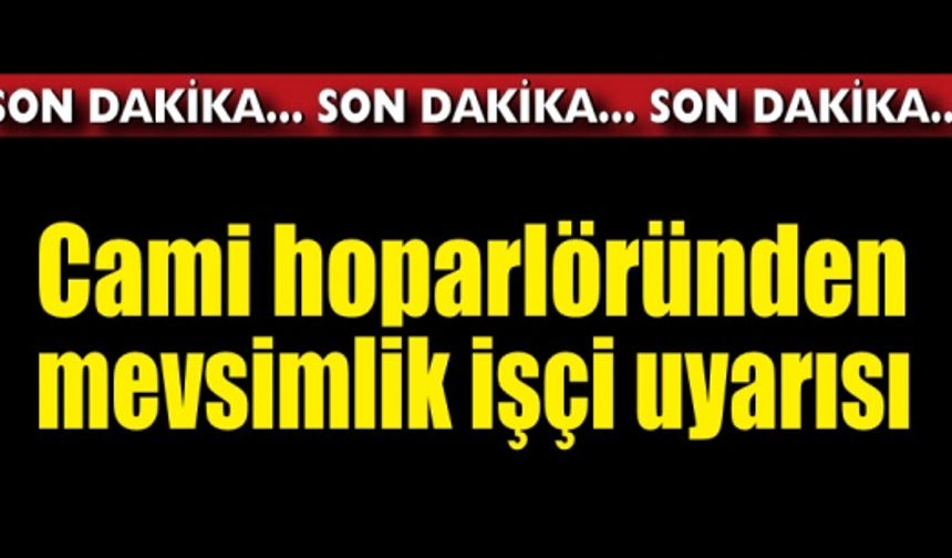 Cami hoparlöründen mevsimlik işçi uyarısı