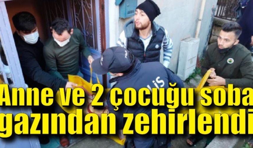 Anne ve 2 çocuğu soba gazından zehirlendi