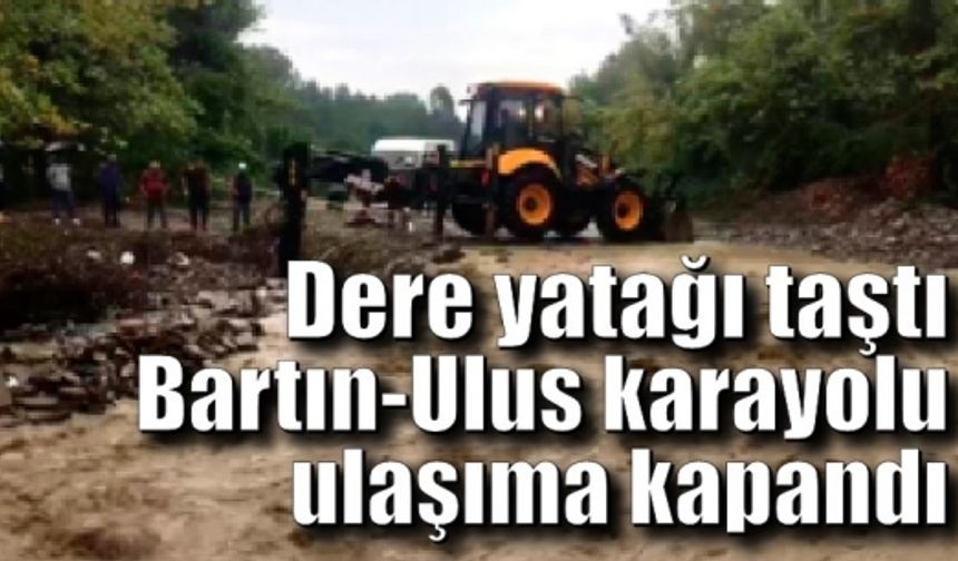 Dere yatağı taştı Bartın-Ulus karayolu ulaşıma kapandı