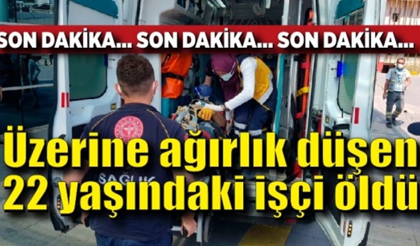 Üzerine ağırlık düşen işçi hayatını kaybetti