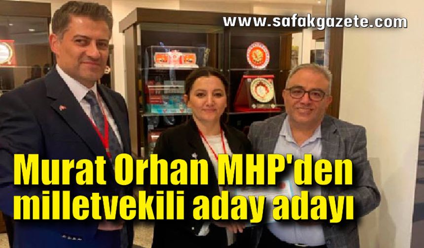 Murat Orhan MHP'den milletvekili aday adayı oldu