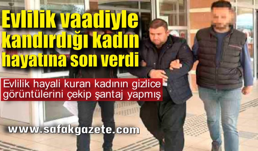 Evlilik vaadiyle kandırdığı kadın hayatına son verdi