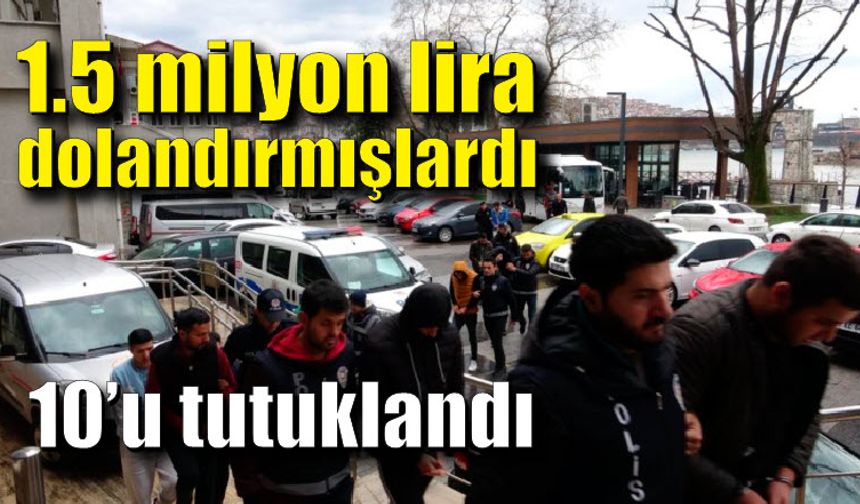 Zonguldaklıları dolandıran çeteden 10'u tutuklandı
