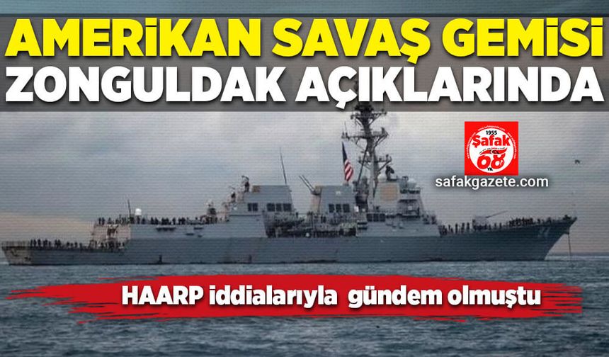 Haarp iddialarıyla gündeme gelen Amerikan savaş gemisi Zonguldak açıklarında
