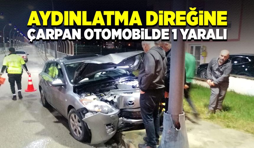 Aydınlatma direğine çarpan otomobilde 1 kişi yaralandı