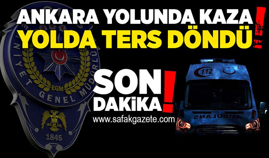 Ankara yolunda kaza!  Yolda ters döndü!