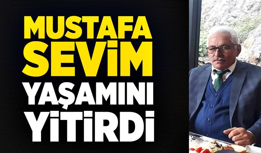 Mustafa Sevim yaşamını yitirdi