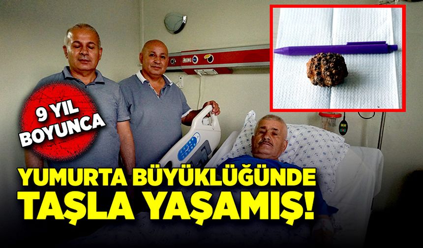 9 yıldır mesanesinde yumurta büyüklüğünde taşla yaşamış
