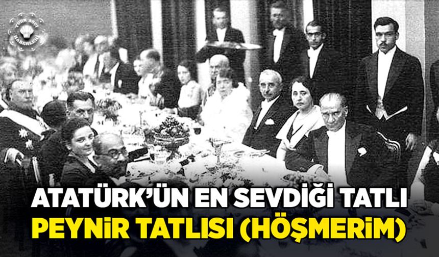 Atatürk’ün en sevdiği tatlı: Peynir tatlısı (höşmerim)