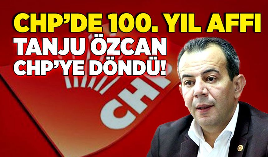 CHP’de 100. yıl affı! Tanju Özcan CHP’ye Döndü!
