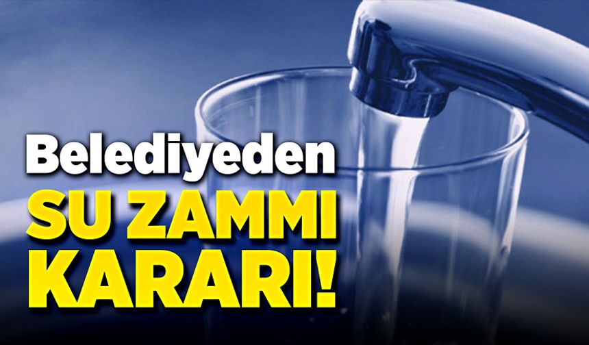 Belediyeden su zammı kararı!