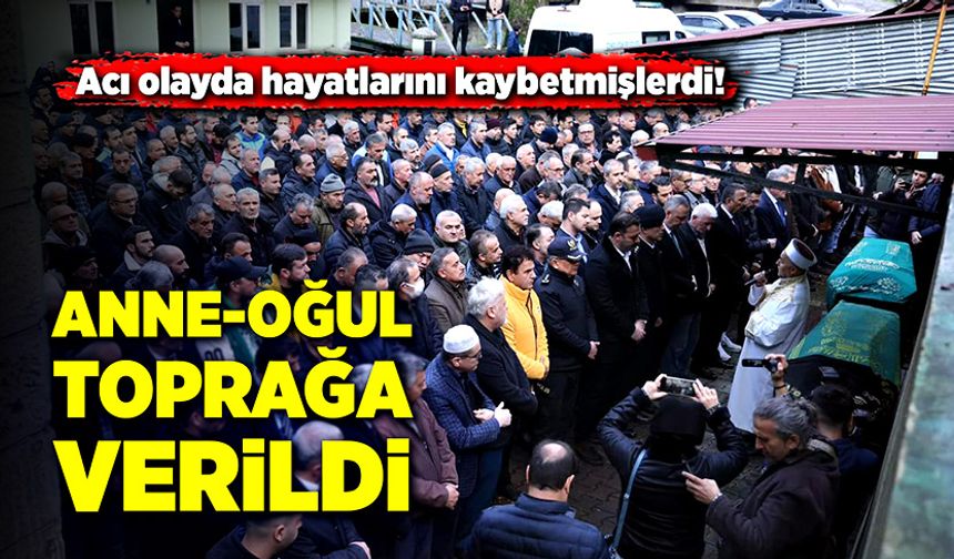 Acı olayda hayatlarını kaybetmişlerdi! Anne-oğul toprağa verildi
