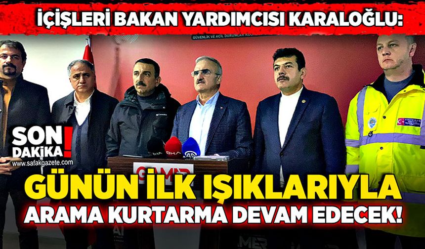 İçişleri Bakan Yardımcısı Karaloğlu: Arama kurtarmaya sabah devam edilecek! Yaralılarımızın durumları iyi