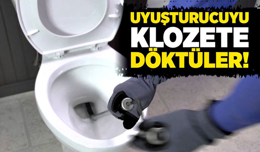 Uyuşturucuyu klozete döktüler!