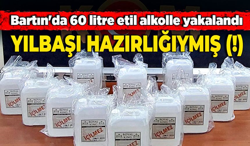 Bartın'da 60 litre etil alkolle yakalandı! Bahanesi yılbaşına hazırlık