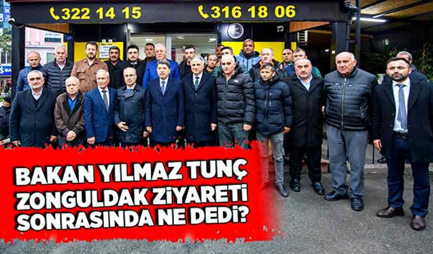 Yılmaz Tunç, Zonguldak ziyareti sonrasında ne dedi?