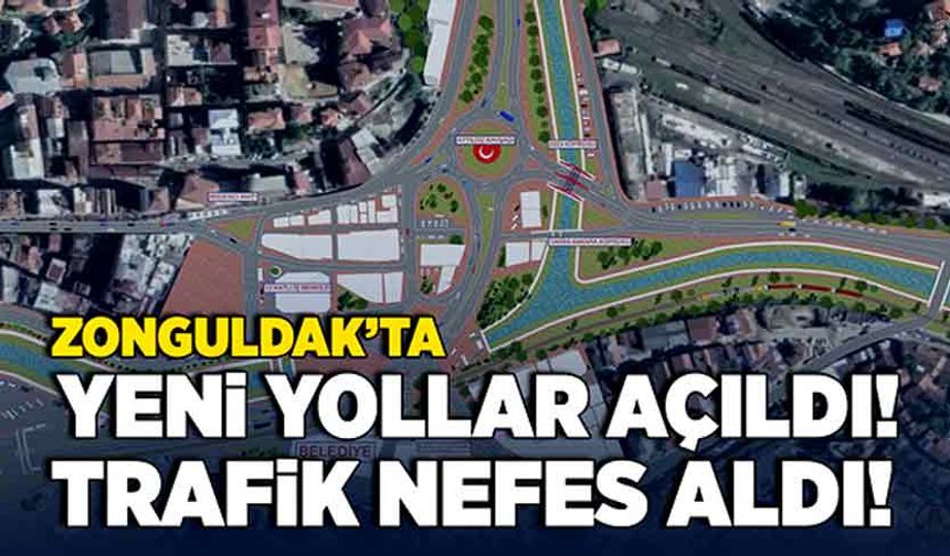 Zonguldak’ta yeni yollar açıldı! Trafik nefes aldı!