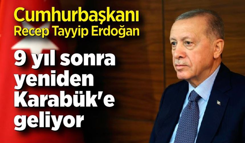 Cumhurbaşkanı Erdoğan 9 yıl sonra yeniden Karabük'e geliyor