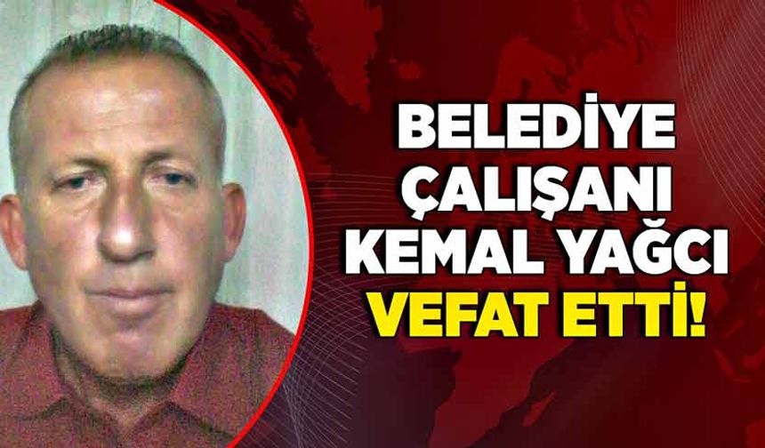 Belediye çalışanı Kemal Yağcı vefat etti!