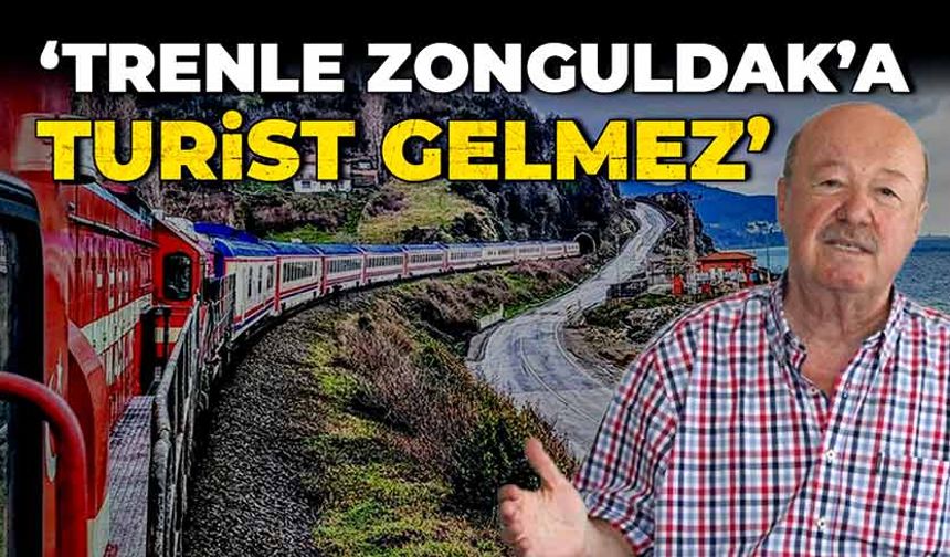 Turhan Demirtaş; “Trenle Zonguldak’a turist gelmez”