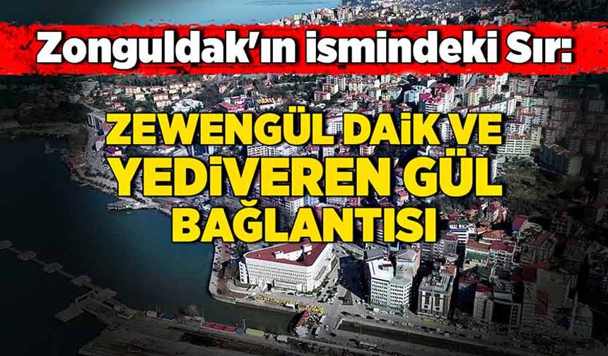 Zonguldak'ın ismindeki Sır: Zewengül Daik ve Yediveren Gül bağlantısı