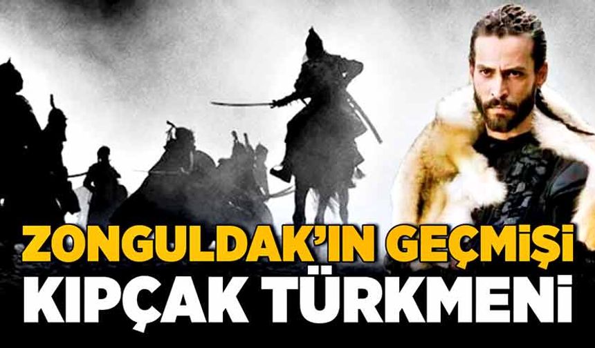 Zonguldak’ın geçmişi Kıpçak Türkmeni