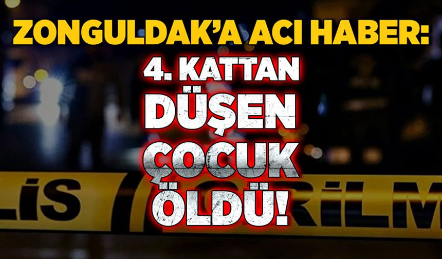 Zonguldak’a acı haber: 4. kattan düşen çocuk öldü!