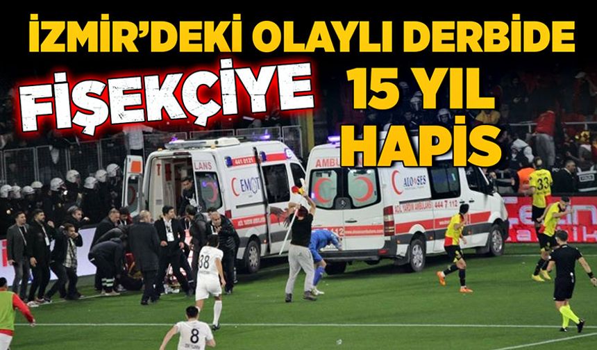 İzmir’deki olaylı derbide, fişekçiye 15 yıl hapis!