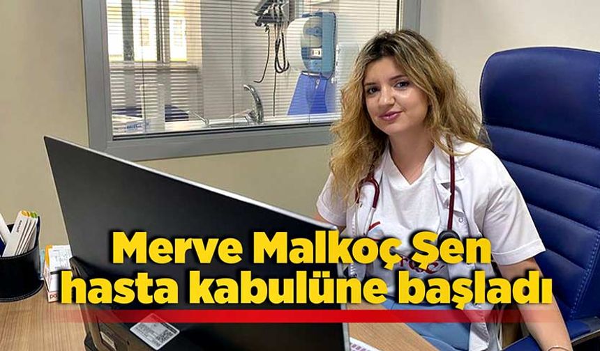 Merve Malkoç Şen hasta kabulüne başladı