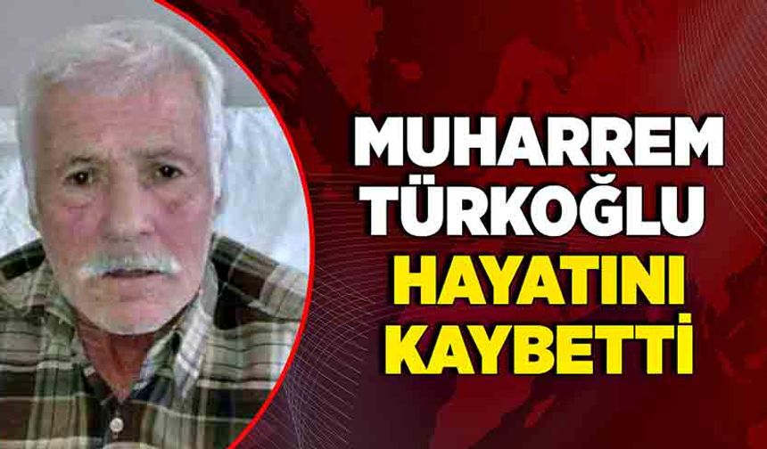 Muharrem Türkoğlu vefat etti