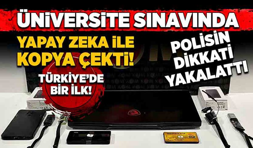 Üniversite sınavında yapay zeka ile kopya çekti! Polisin dikkati yakalattı! Türkiye'de bir ilk...