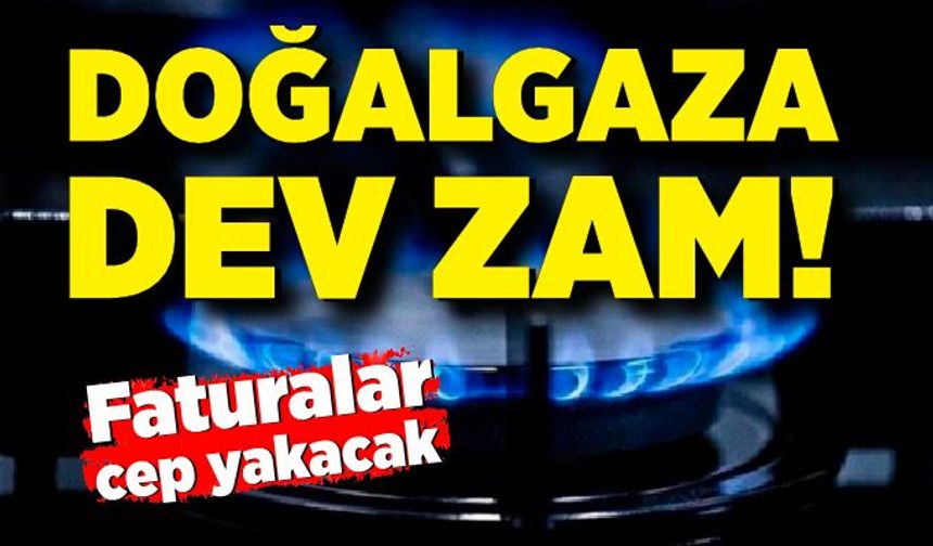 Doğalgaza dev zam! Faturalar cep yakacak