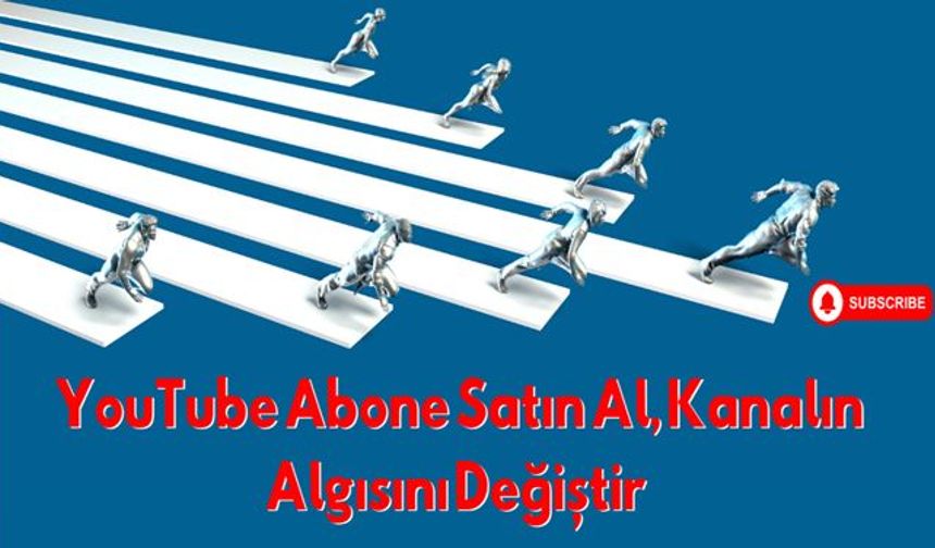 YouTube Abone Satın Al, Kanalın Algısını Değiştir