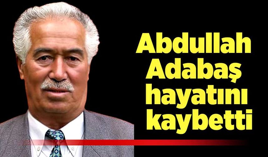 Abdullah Adabaş hayatını kaybetti