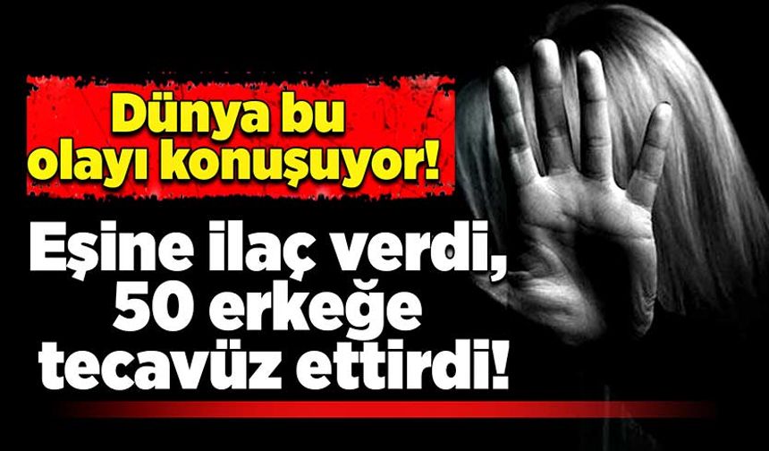 Dünya bu olayı konuşuyor: Eşine ilaç verdi, 50 erkeğe tecavüz ettirdi!