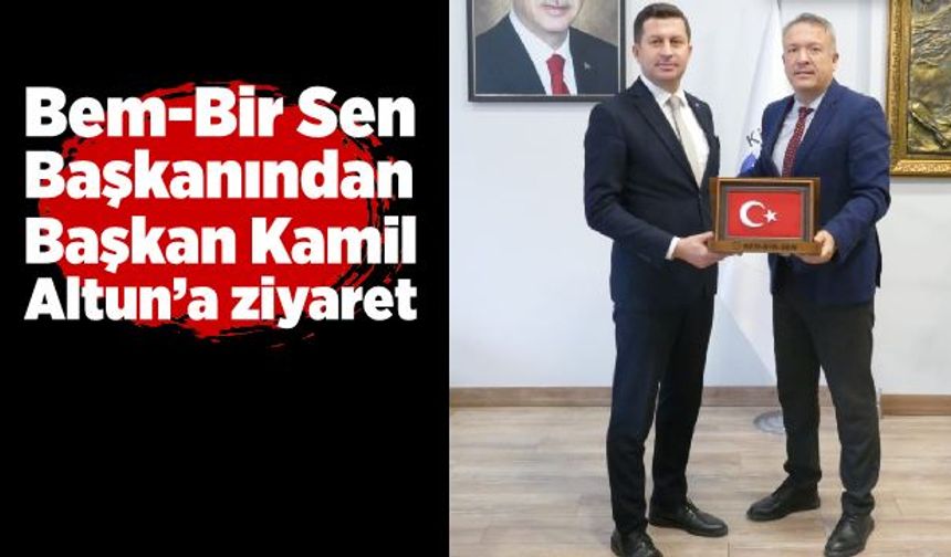 Bem-Bir Sen Başkanından Başkan Kamil Altun’a ziyaret