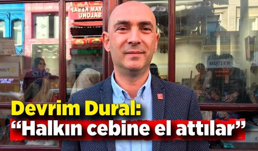 Devrim Dural: “Halkın cebine el attılar”