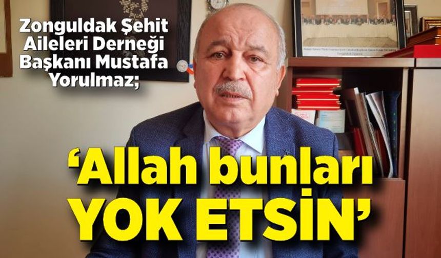 Mustafa Yorulmaz; "Allah bunları yok etsin"